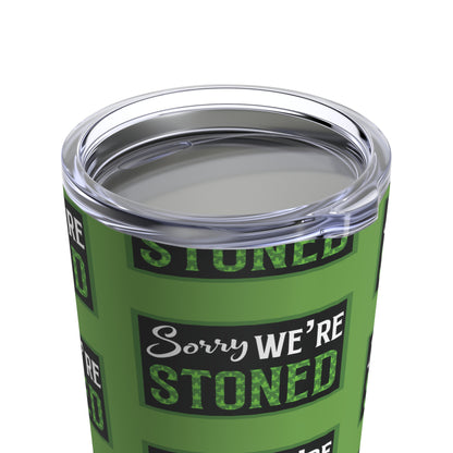 Sorry We're Stoned Tumbler